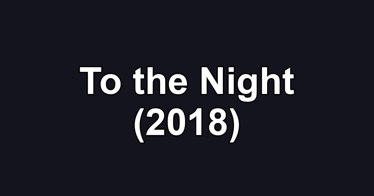 To the Night (2018)