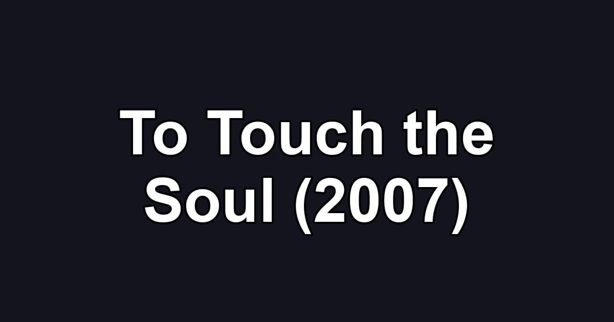 To Touch the Soul (2007)