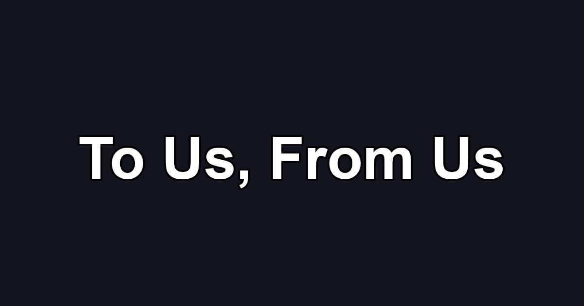 To Us, From Us