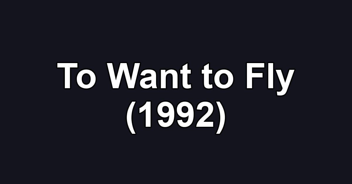 To Want to Fly (1992)