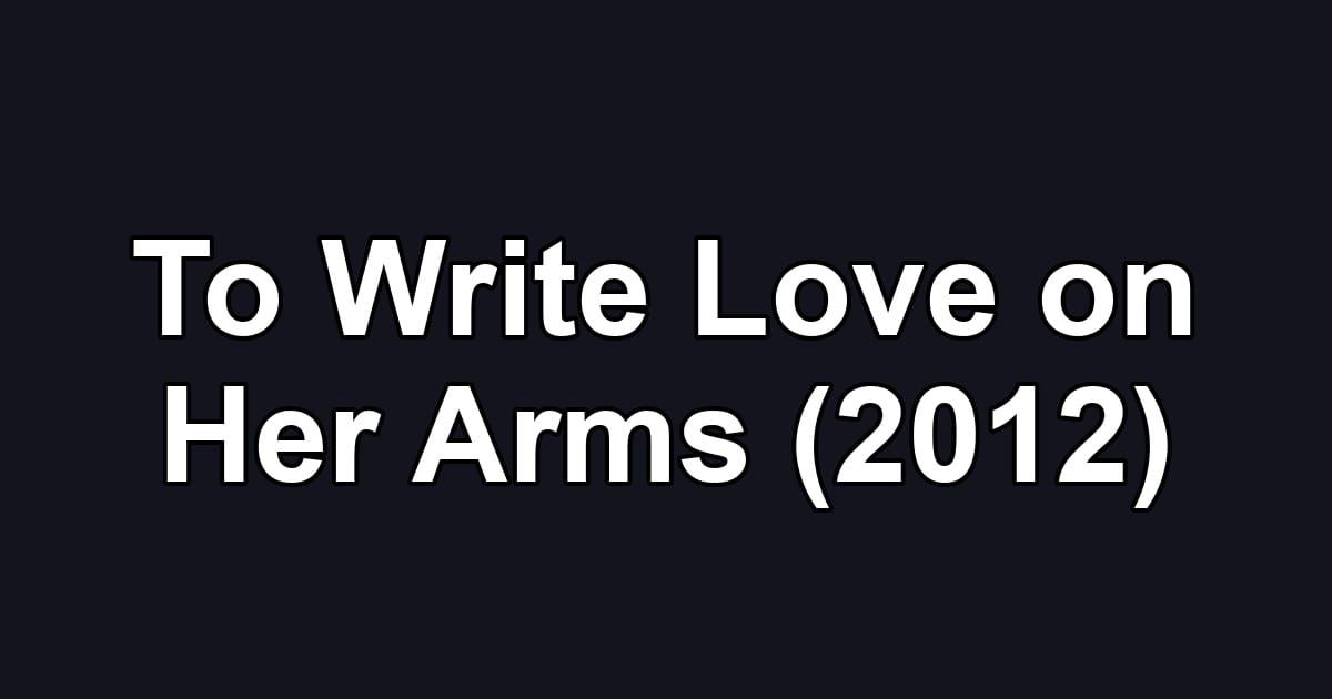 To Write Love on Her Arms (2012)