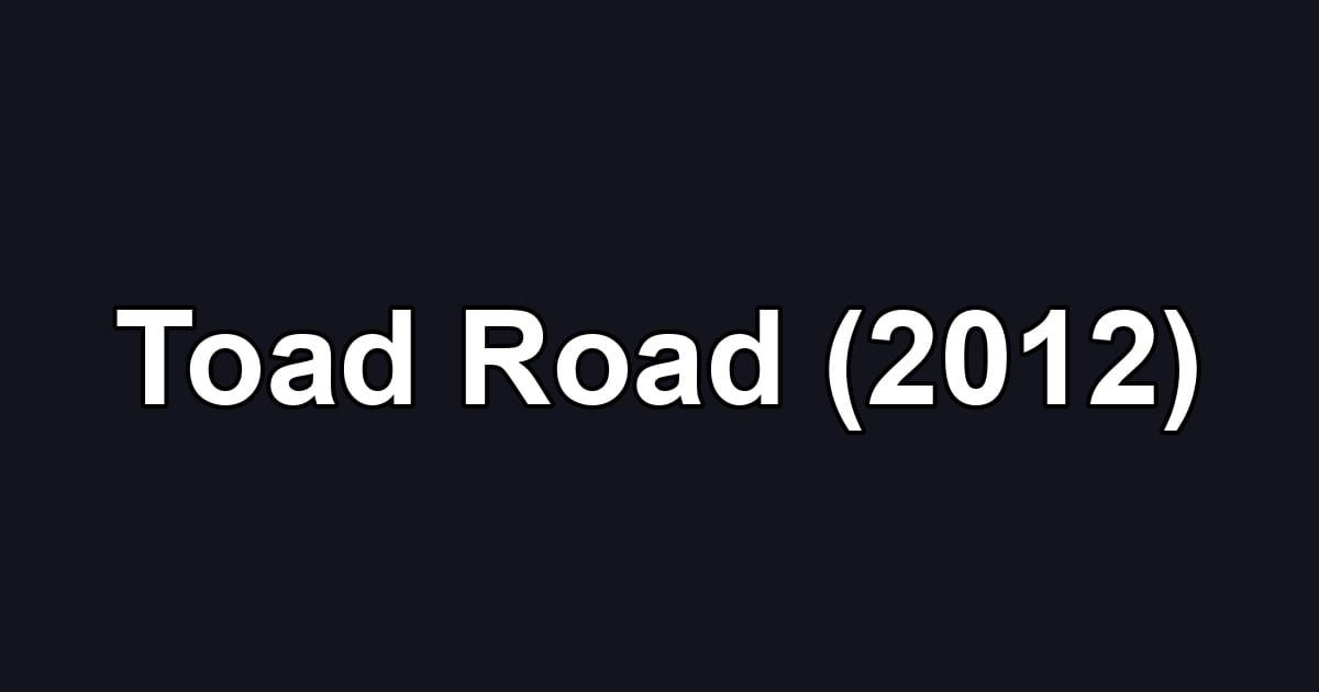 Toad Road (2012)