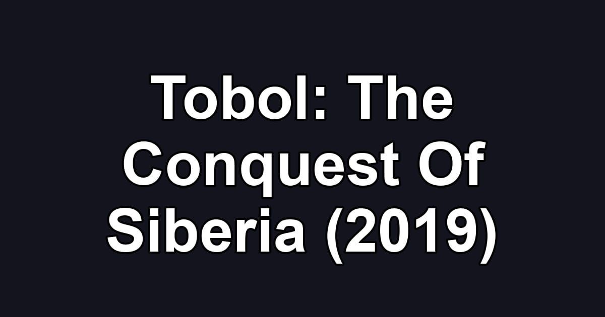 Tobol: The Conquest Of Siberia (2019)