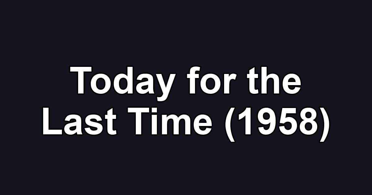 Today for the Last Time (1958)