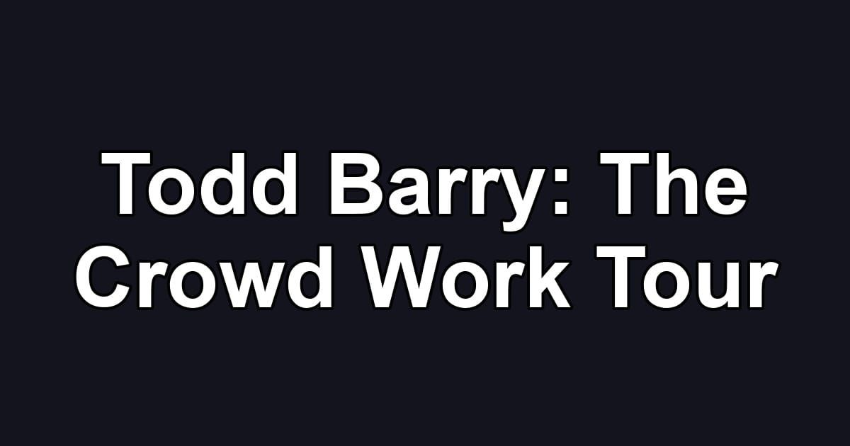 Todd Barry: The Crowd Work Tour