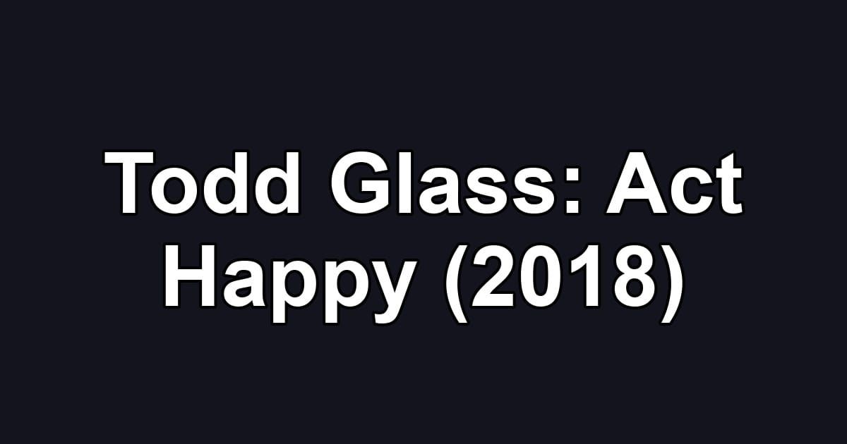 Todd Glass: Act Happy (2018)