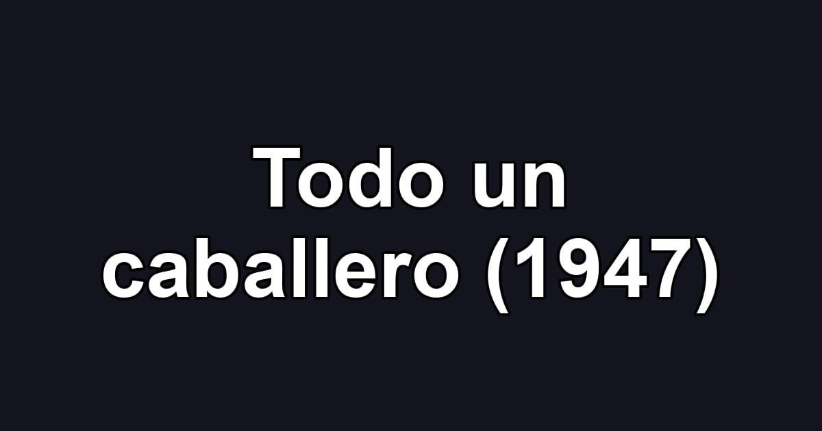 Todo un caballero (1947)