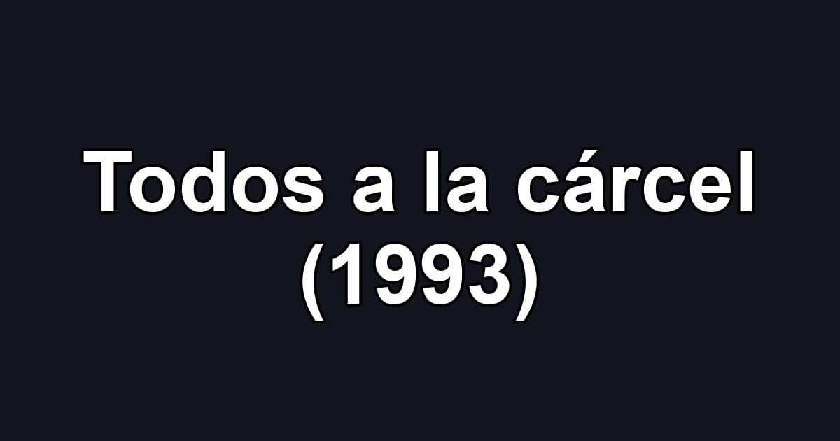 Todos a la cárcel (1993)