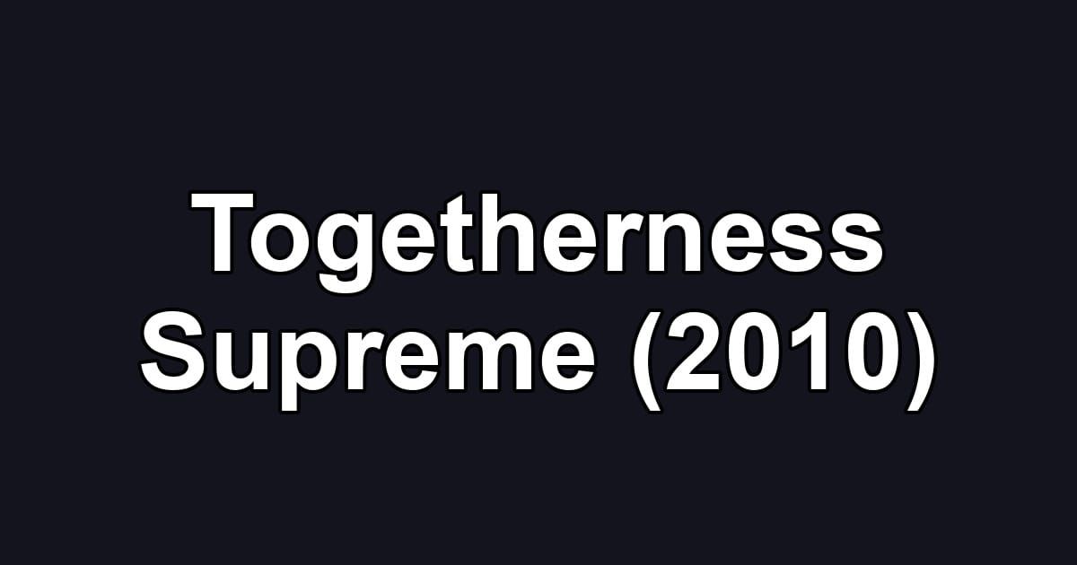 Togetherness Supreme (2010)
