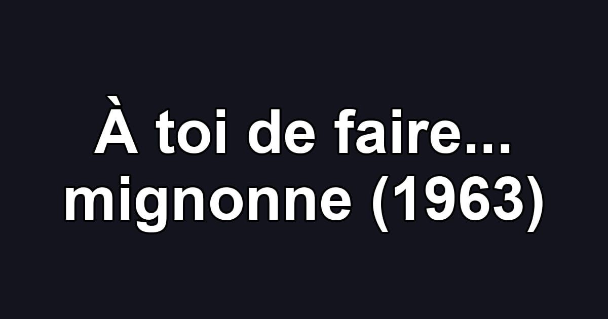À toi de faire... mignonne (1963)