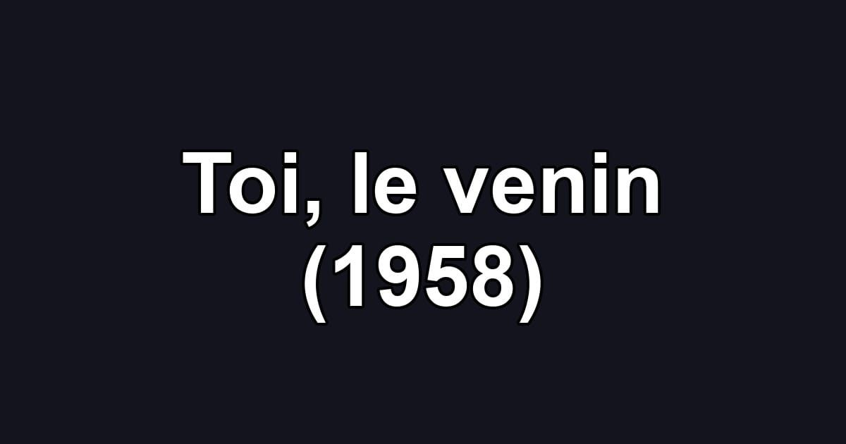 Toi, le venin (1958)