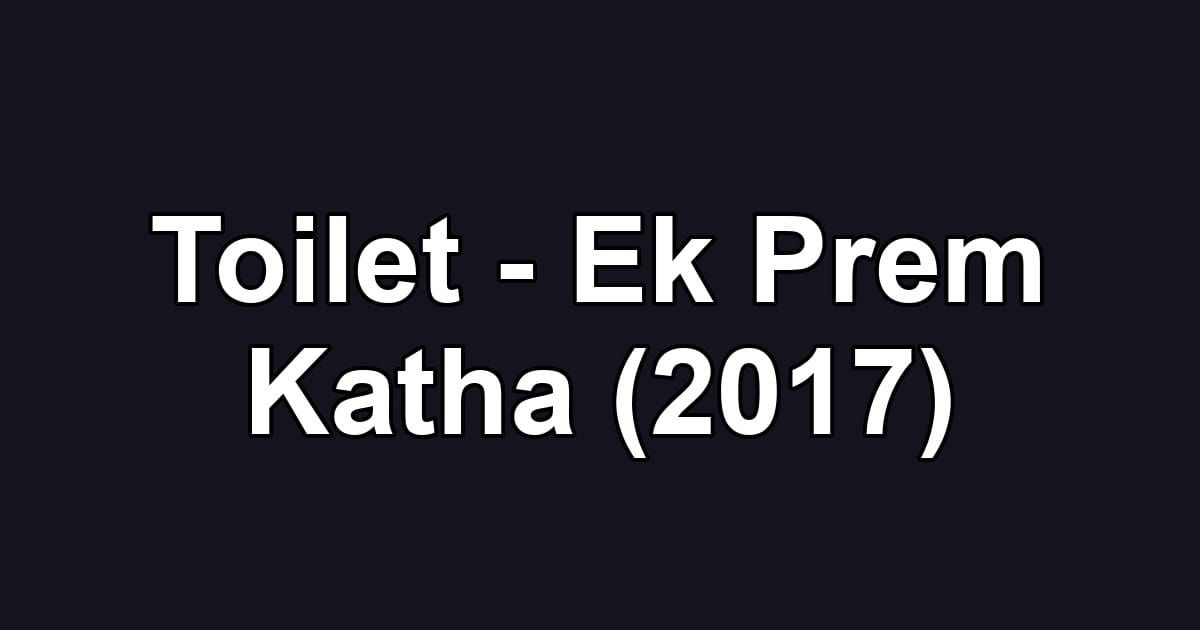 Toilet - Ek Prem Katha (2017)
