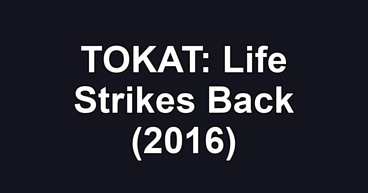 TOKAT: Life Strikes Back (2016)
