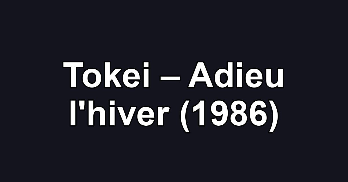 Tokei – Adieu l'hiver (1986)