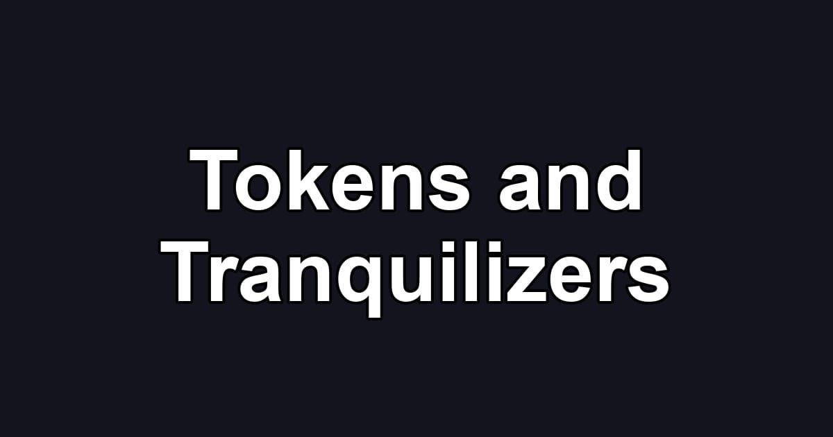 Tokens and Tranquilizers
