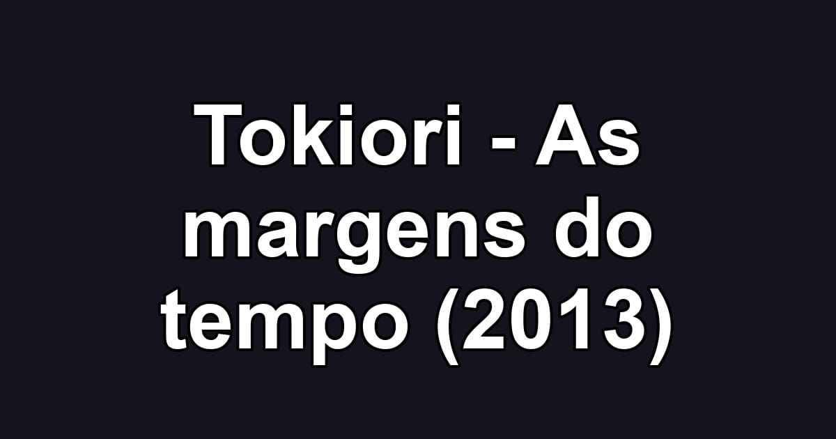 Tokiori - As margens do tempo (2013)
