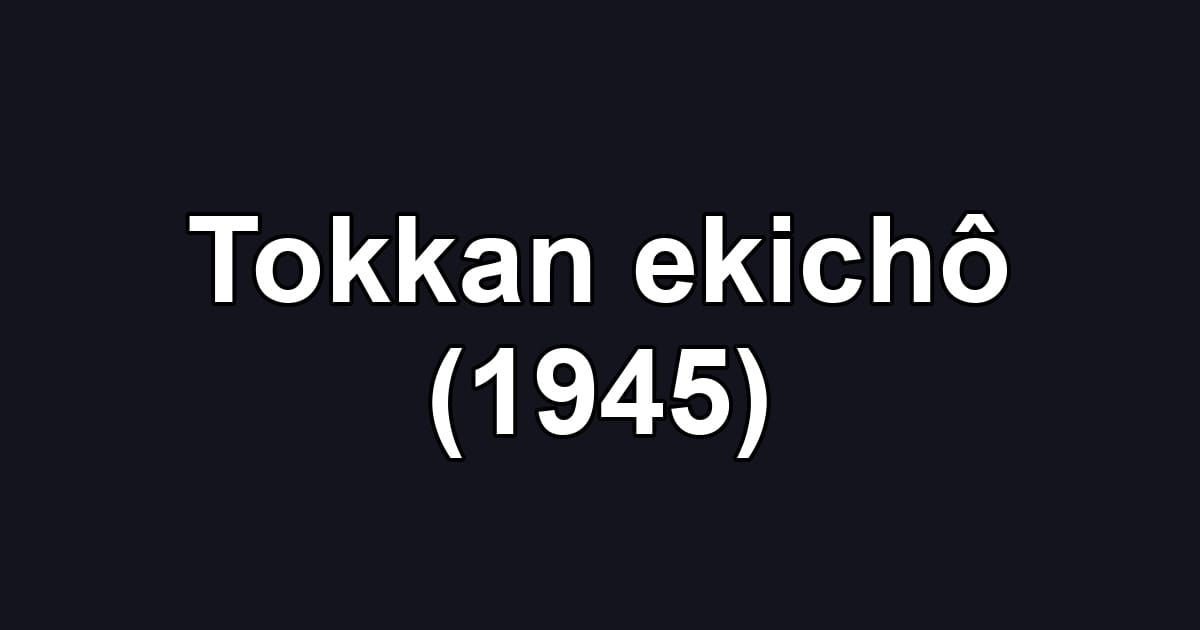Tokkan ekichô (1945)
