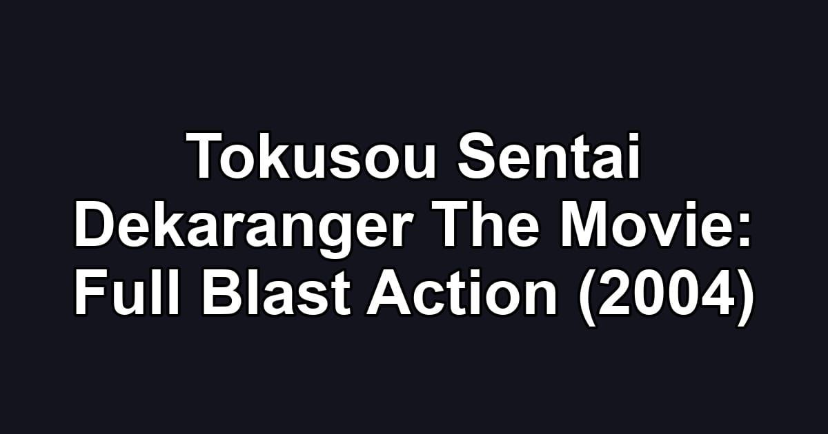 Tokusou Sentai Dekaranger The Movie: Full Blast Action (2004)