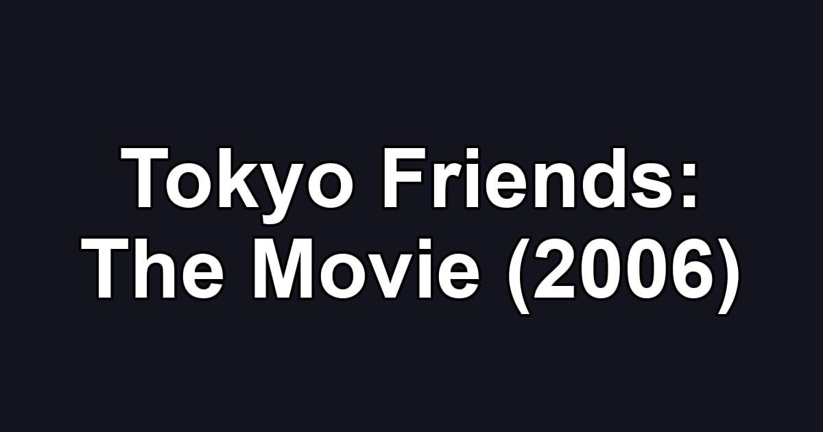 Tokyo Friends: The Movie (2006)