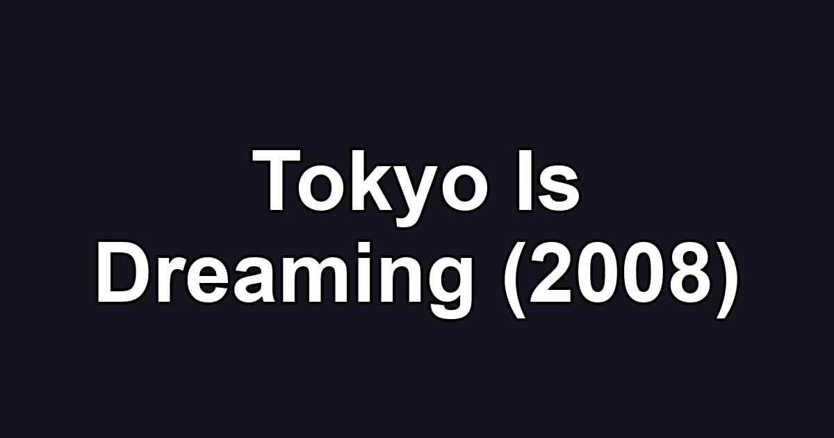 Tokyo Is Dreaming (2008)