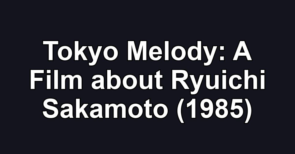 Tokyo Melody: A Film about Ryuichi Sakamoto (1985)