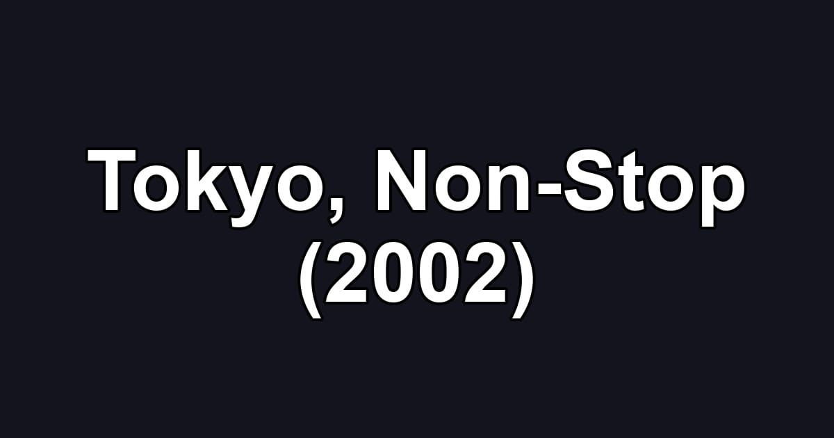 Tokyo, Non-Stop (2002)