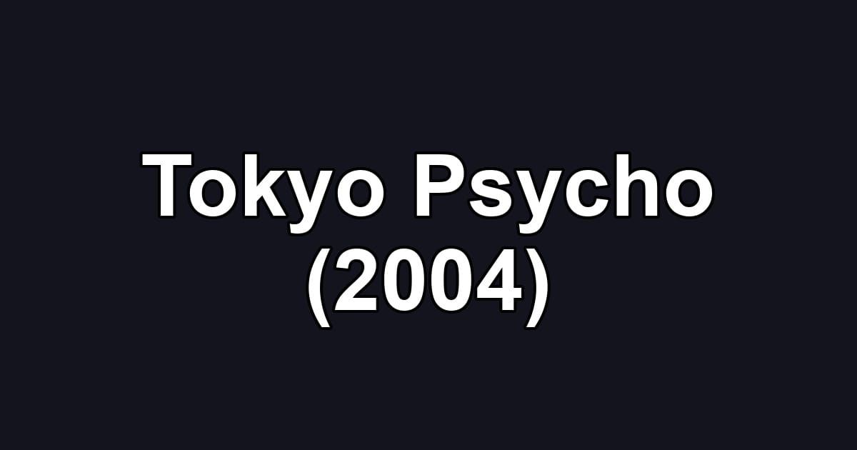 Tokyo Psycho (2004)