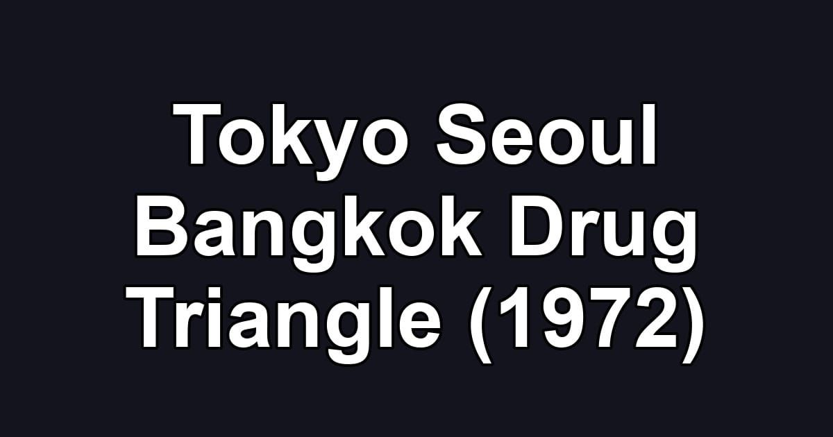 Tokyo Seoul Bangkok Drug Triangle (1972)