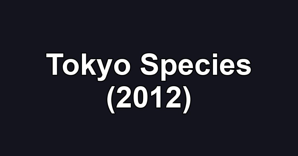 Tokyo Species (2012)