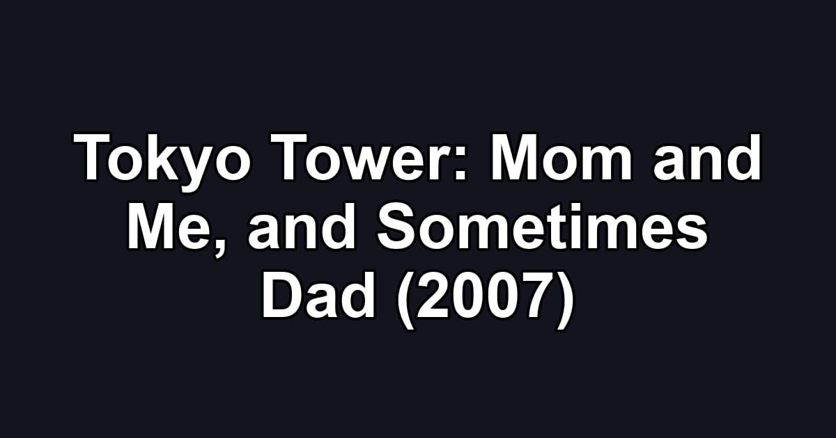 Tokyo Tower: Mom and Me, and Sometimes Dad (2007)