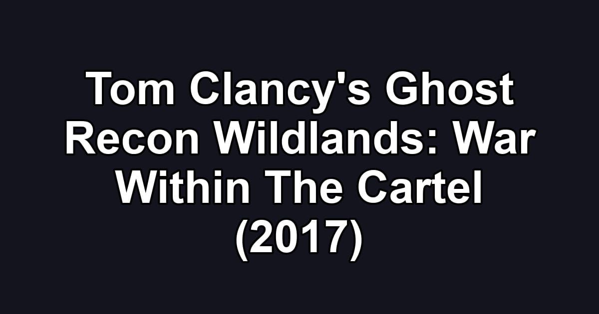 Tom Clancy's Ghost Recon Wildlands: War Within The Cartel (2017)