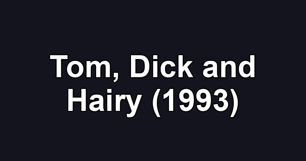 Tom, Dick and Hairy (1993)