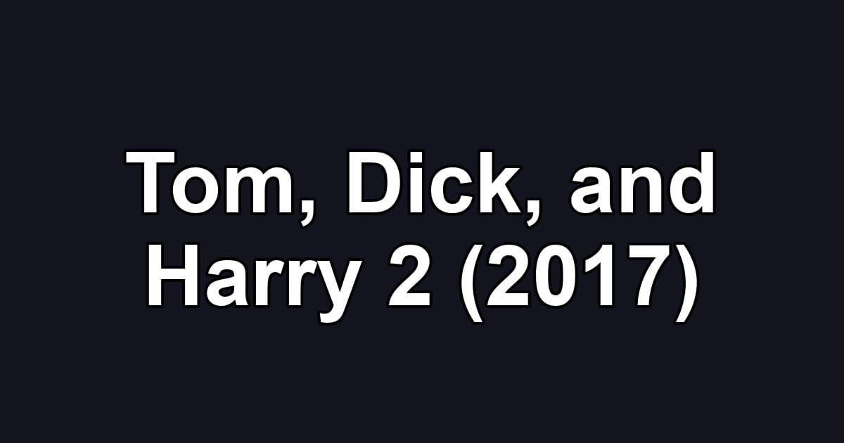 Tom, Dick, and Harry 2 (2017)
