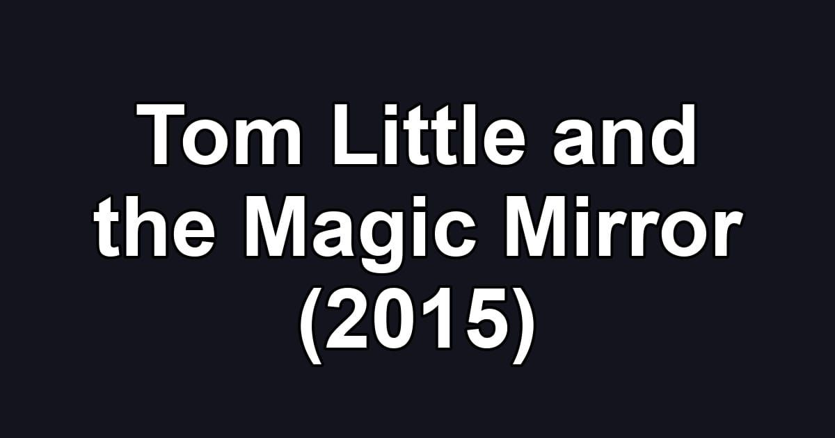 Tom Little and the Magic Mirror (2015)