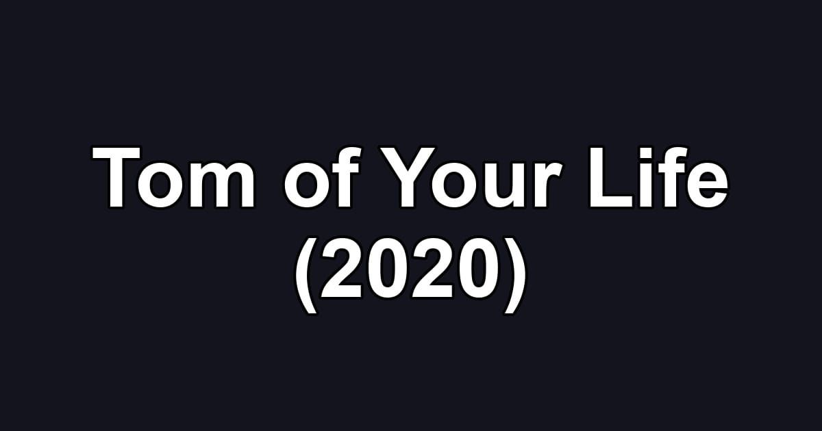Tom of Your Life (2020)