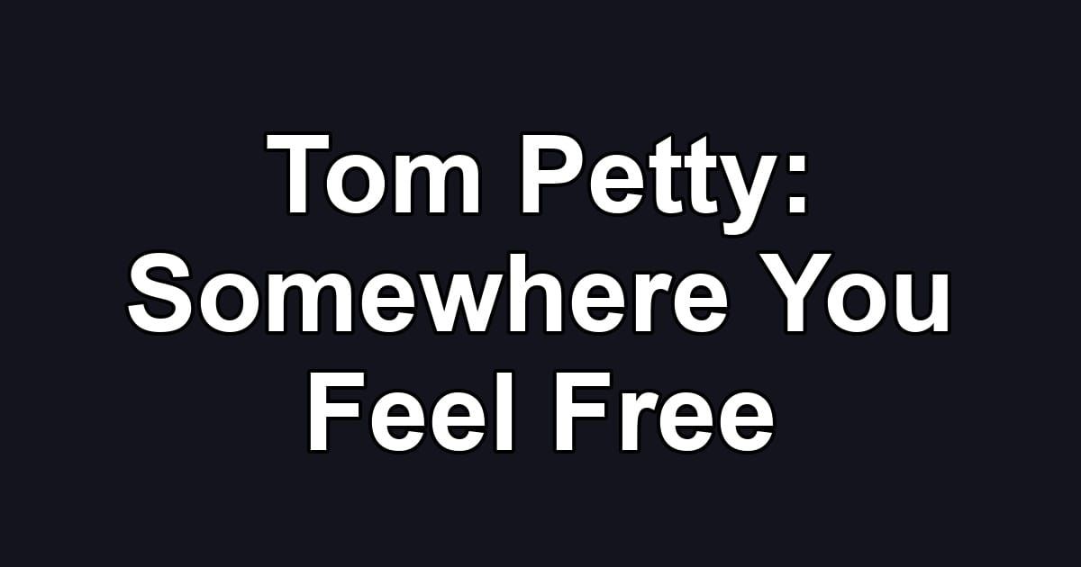 Tom Petty: Somewhere You Feel Free