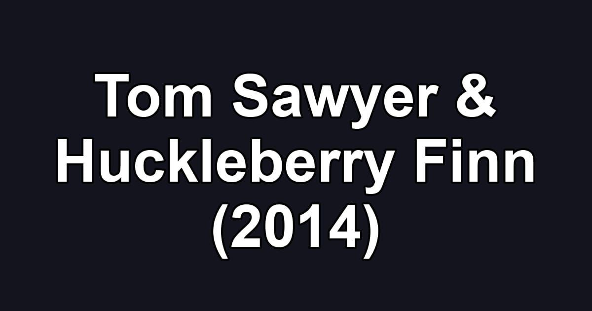 Tom Sawyer & Huckleberry Finn (2014)