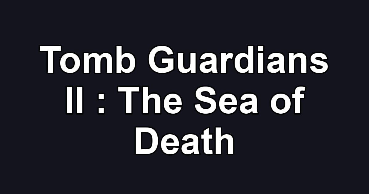Tomb Guardians II : The Sea of Death