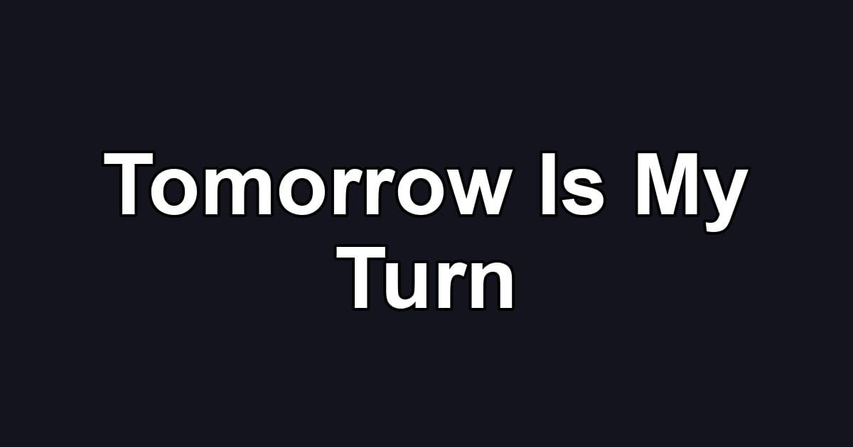 Tomorrow Is My Turn