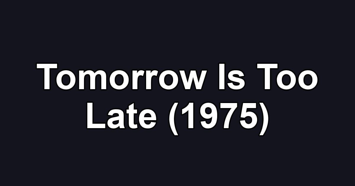 Tomorrow Is Too Late (1975)
