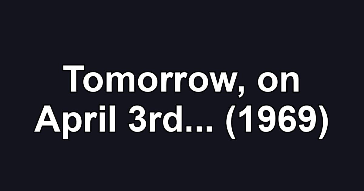 Tomorrow, on April 3rd... (1969)