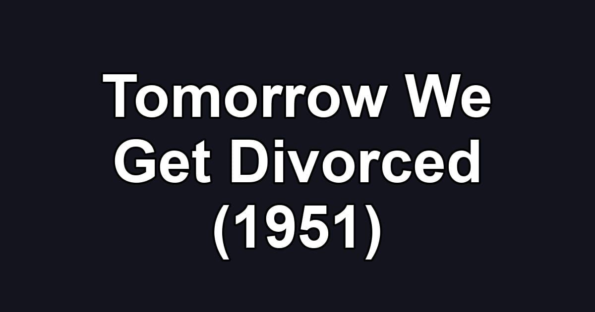 Tomorrow We Get Divorced (1951)