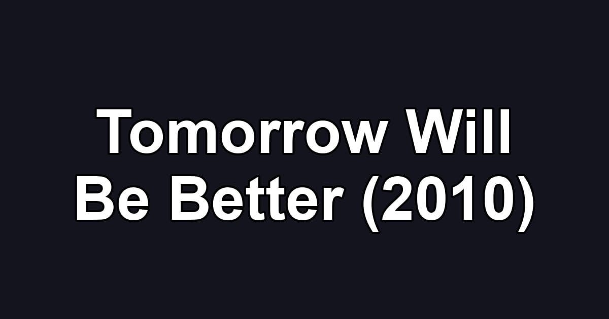 Tomorrow Will Be Better (2010)