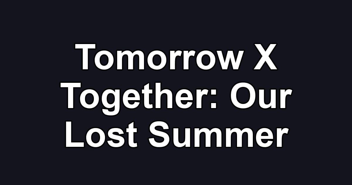 Tomorrow X Together: Our Lost Summer
