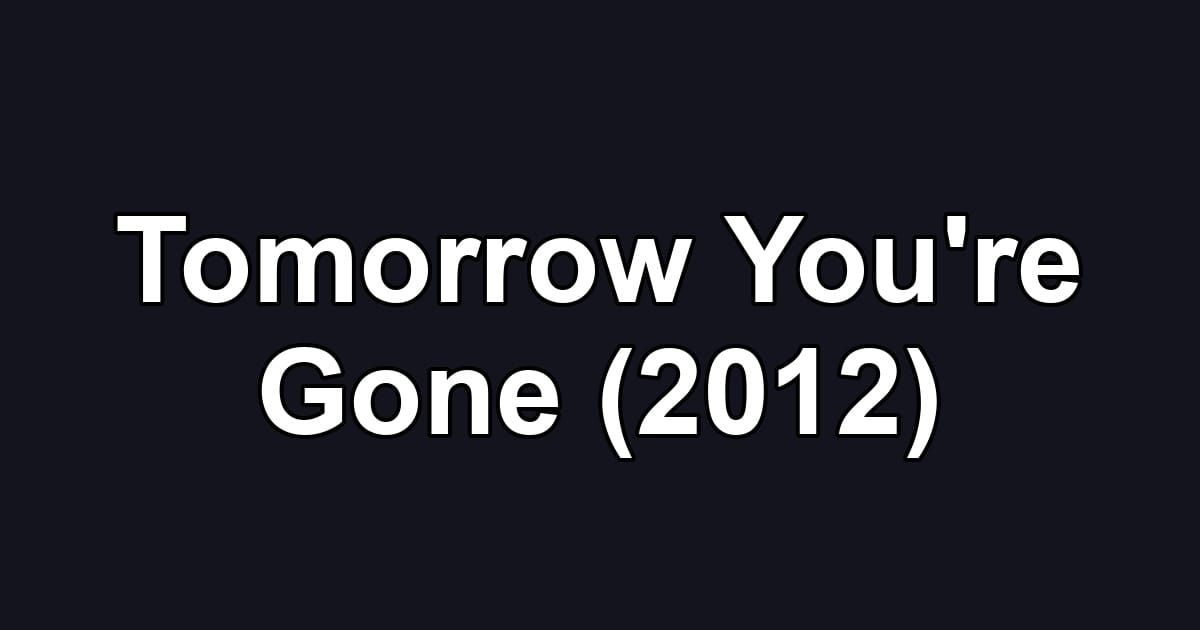 Tomorrow You're Gone (2012)