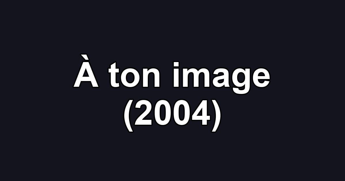 À ton image (2004)