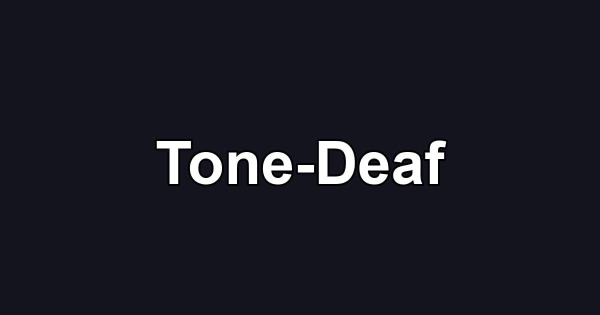 Tone-Deaf