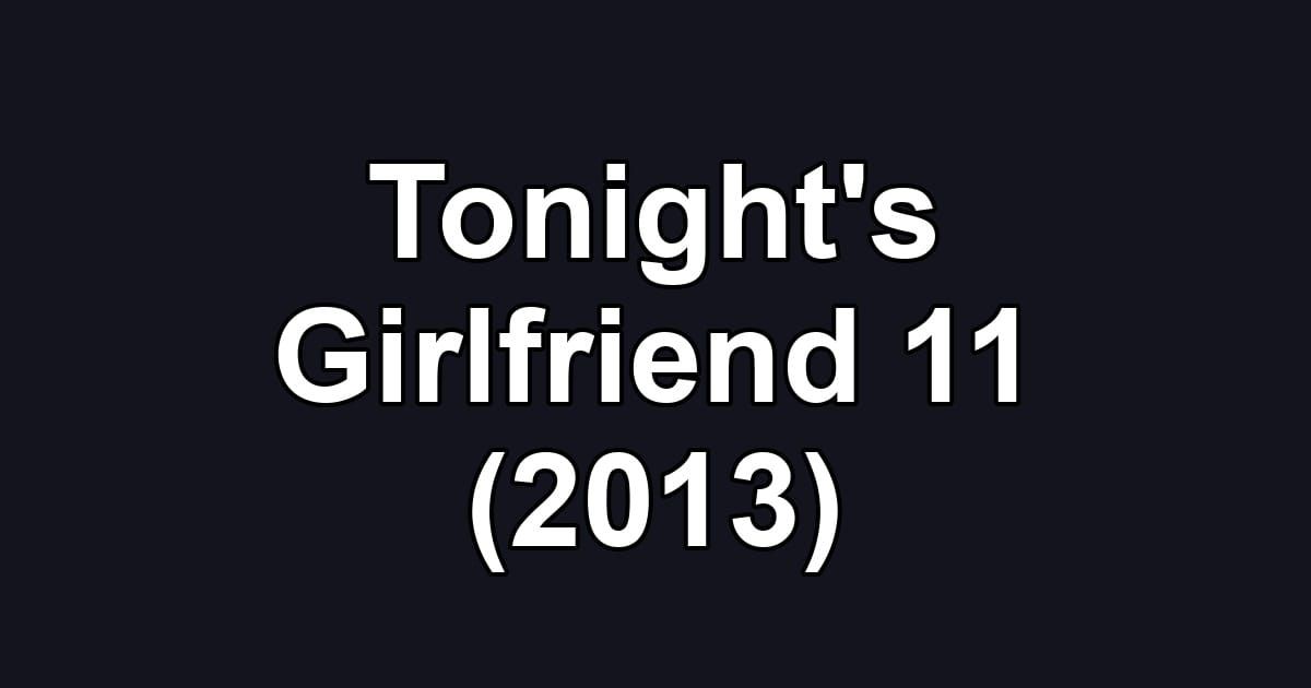 Tonight's Girlfriend 11 (2013)
