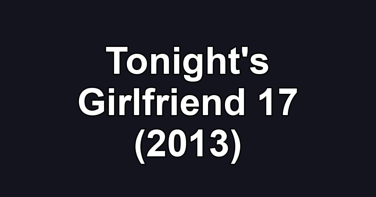 Tonight's Girlfriend 17 (2013)