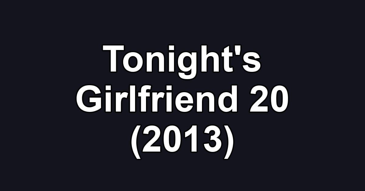 Tonight's Girlfriend 20 (2013)